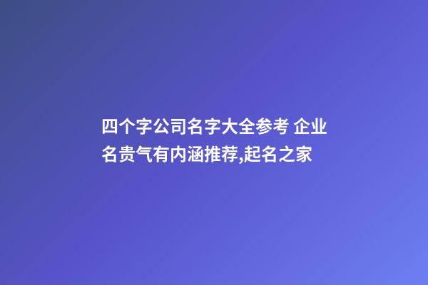 四个字公司名字大全参考 企业名贵气有内涵推荐,起名之家-第1张-公司起名-玄机派